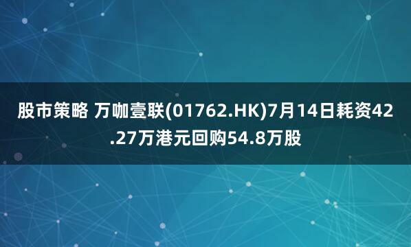 股市策略 万咖壹联(01762.HK)7月14日耗资42.27万港元回购54.8万股