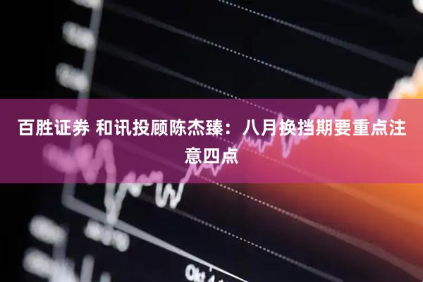 百胜证券 和讯投顾陈杰臻：八月换挡期要重点注意四点