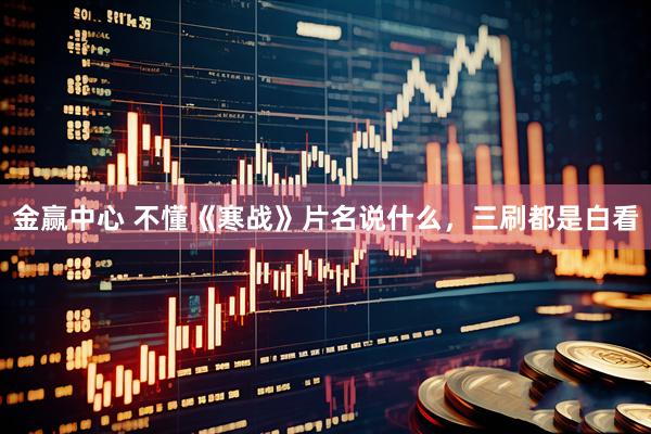 金赢中心 不懂《寒战》片名说什么，三刷都是白看